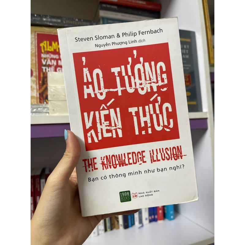 Ảo tưởng kiến thức - Steven Sloman & Philip Fernbach 467563