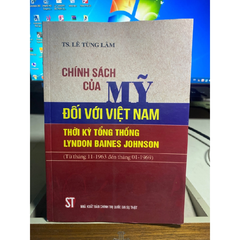 Chính Sách Của Mỹ Đối Với Việt Nam Thời Kỳ Tổng Thống Lyndon Baines Johnson -Tác giả :TS Lê Tùng Lâm-NXB Chính Trị Quốc Gia - Sách mới STB1399 456478