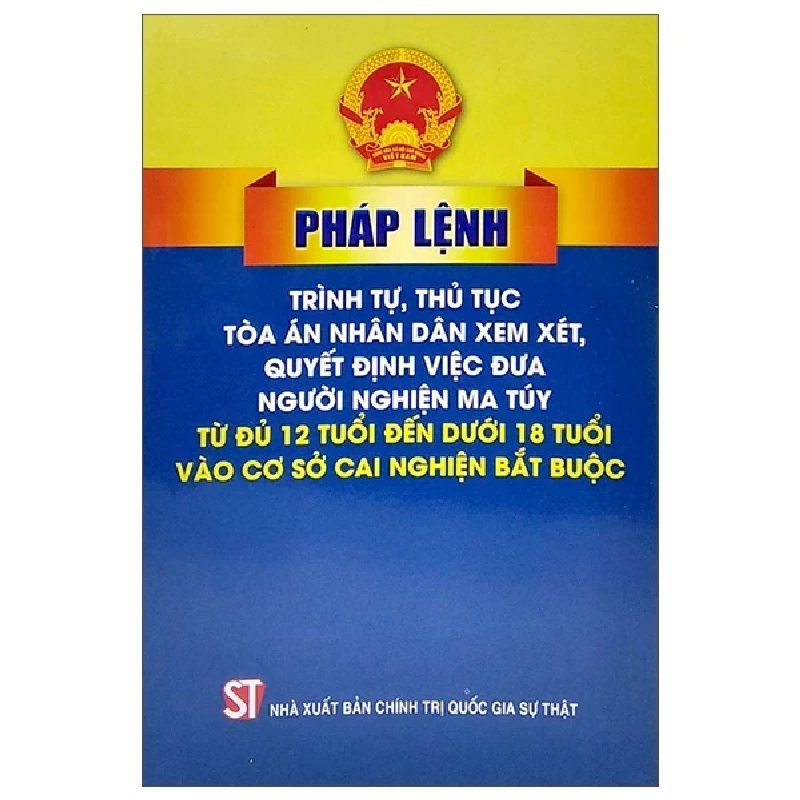 Pháp Lệnh Trình Tự Thủ Tục Tòa Án Nhân Dân Xem Xét, Quyết Định Việc Đưa Người Nghiện Ma Túy Từ Đủ 12 Tuổi Đến Dưới 18 Tuổi Vào Cơ Sở Cai Nghiện Bắt Buộc - Quốc Hội 282283