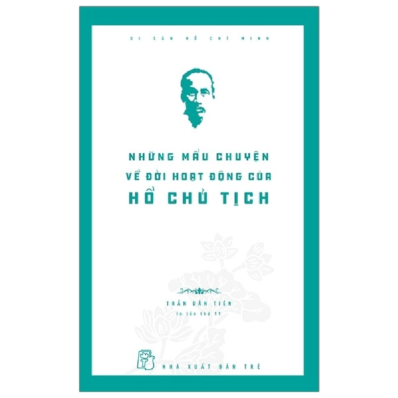 Di sản Hồ Chí Minh. Những mẩu chuyện về đời hoạt động của Hồ Chủ tịch - Trần Dân Tiên 2021 New 100% HCM.PO Oreka-Blogmeo 47755