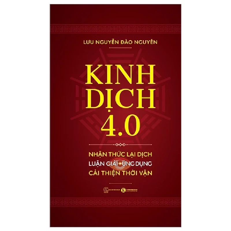 Kinh Dịch 4.0 - Nhận Thức Lại Dịch - Luận Giải-Ứng Dụng - Cải Thiện Thời Vận - Lưu Nguyễn Đào Nguyên 279716