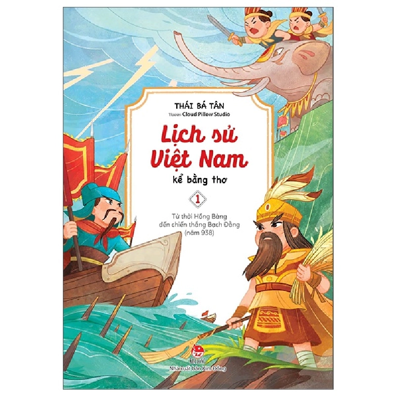 Lịch Sử Việt Nam Kể Bằng Thơ - Tập 1 :Từ Thời Hồng Bàng Đến Chiến Thắng Bạch Đằng (Năm 938) - Thái Bá Tân, Cloud Pillow Studio 287014