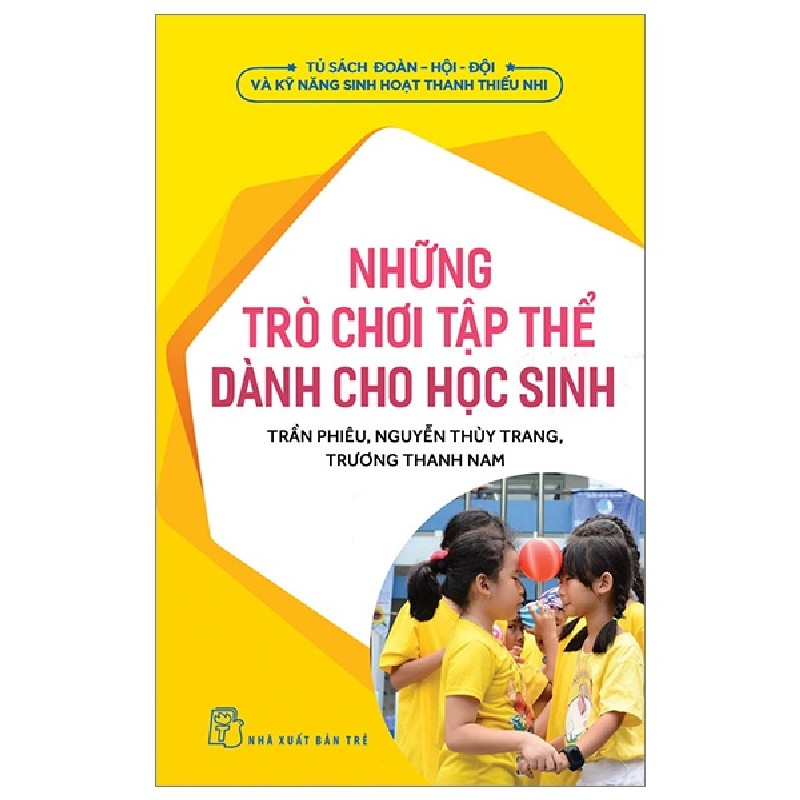 Tủ Sách Đoàn - Hội - Đội Và Kỹ Năng Sinh Hoạt Thiếu Nhi - Những Trò Chơi Tập Thể Dành Cho Học Sinh - Trần Phiêu, Nguyễn Thùy Trang, Trương Thành Nam 136844