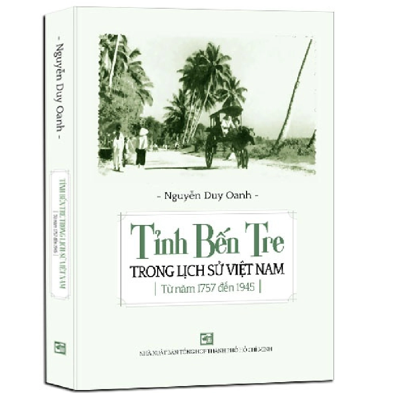 Tỉnh bến tre trong lịch sử Việt Nam (1757 - 1945) mới 100% Nguyễn Duy Oanh 2017 HCM.PO 343022