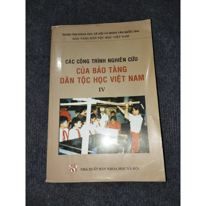 CÁC CÔNG TRÌNH NGHIÊN CỨU CỦA BẢO TÀNG DÂN TỘC HỌC VIỆT NAM TẬP IV 992530