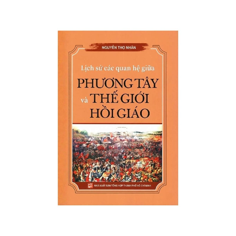 Lịch Sử Các Quan Hệ Giữa Phương Tây Và Thế Giới Hồi Giáo - Nguyễn Thọ Nhân LỊCH SỬ - CHÍNH TRỊ - TRIẾT HỌC Blogmeo040226 794230