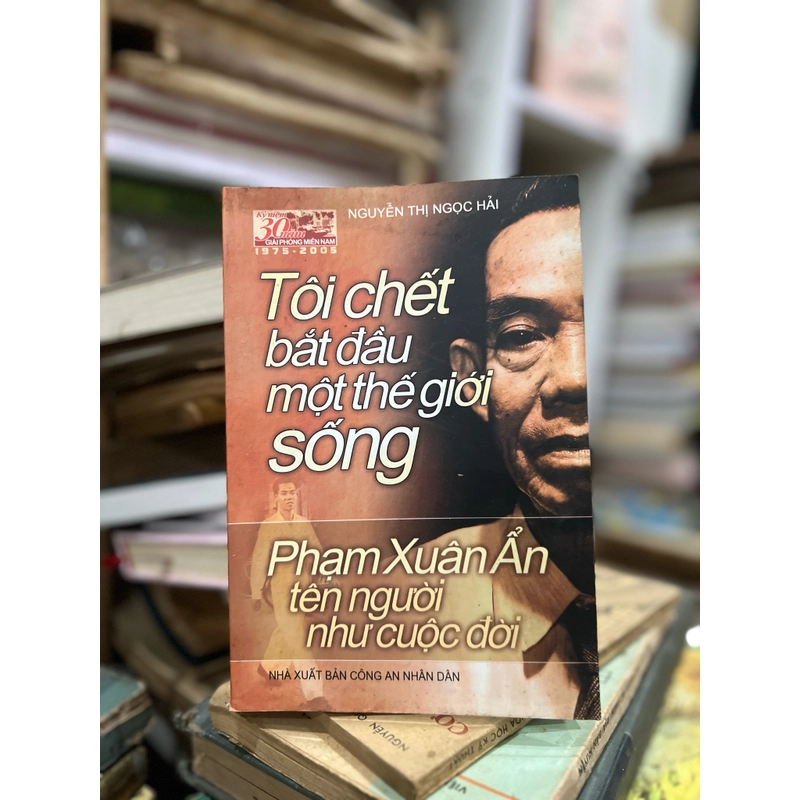 Tôi chết bắt đầu một thế giới sống - Phạm Xuân Ẩn tên người như cuộc đời 467147