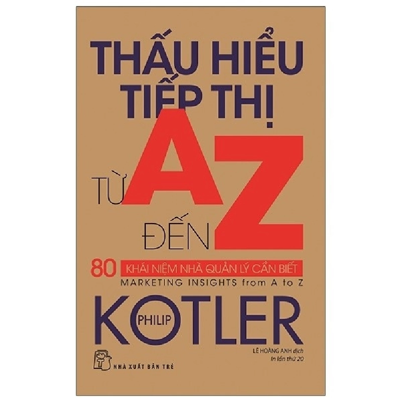 Thấu Hiểu Tiếp Thị Từ A Đến Z - 80 Khái Niệm Nhà Quản Lý Cần Biết - Philip Kotler 295587