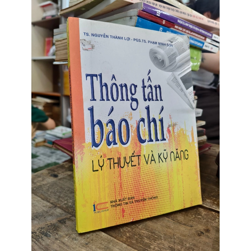 Thông tấn báo chí: lý thuyết và kỹ năng - Nguyễn Thành Lợi, Phạm Minh Sơn 1008025