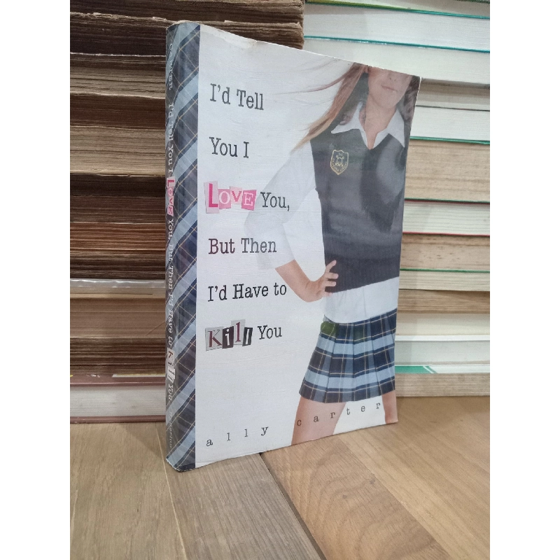I'd tell you I love you, but then I'd have to kill you - Ally Carter 762362