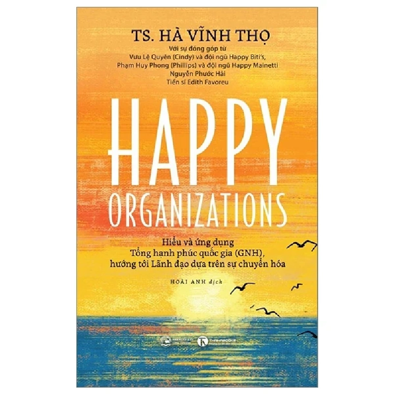 Happy Organizations - Hiểu Và Ứng Dụng Tổng Hạnh Phúc Quốc Gia (GNH), Hướng Tới Lãnh Đạo Dựa Trên Sự Chuyển Hoá - TS. Hà Vĩnh Thọ 271122