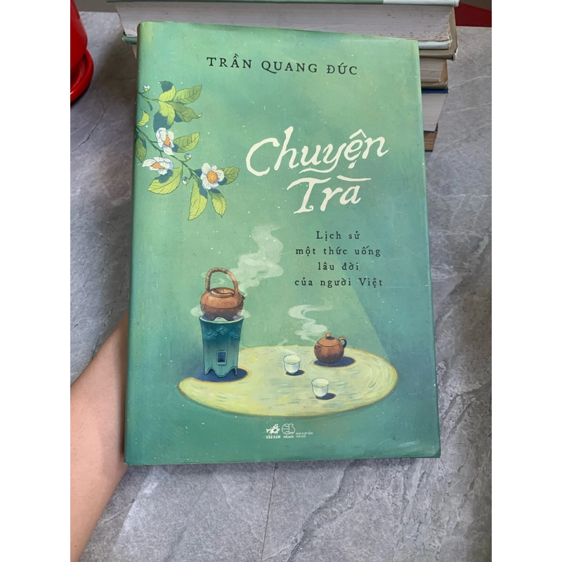 CHUYỆN TRÀ - LỊCH SỬ MỘT THỨC UỐNG LÂU ĐỜI CỦA NGƯỜI VIỆT  273883