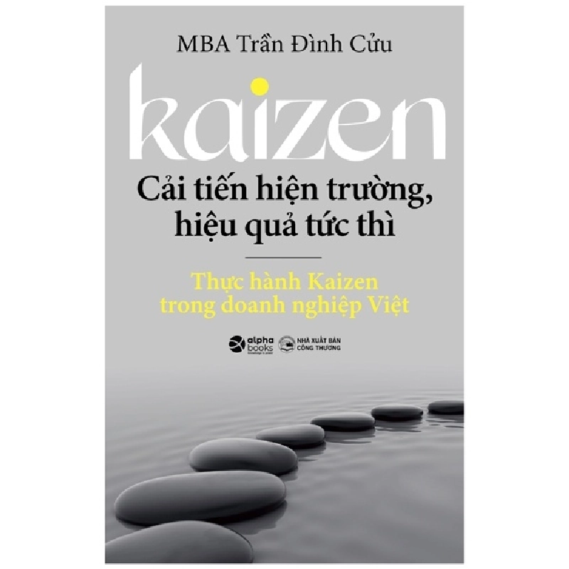 Kaizen - Cải Tiến Hiện Trường, Hiệu Quả Tức Thì - Thực Hành Kaizen Trong Doanh Nghiệp Việt - MBA Trần Đình Cửu 294071