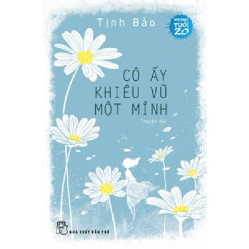 Văn HọcTuổi 20 - Cô Ấy Khiêu Vũ Một Mình - Tịnh Bảo 140827