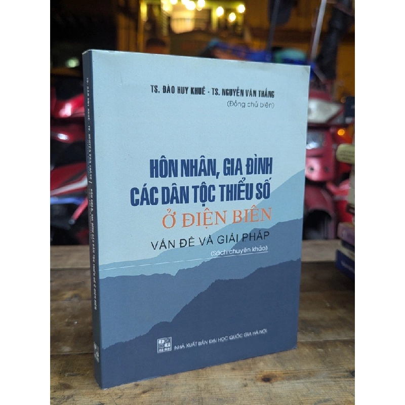 HÔN NHÂN , GIA ĐÌNH CÁC DÂN TỘC THIỂU SỐ Ở ĐIỆN BIÊN VẤN ĐỀ VÀ GIẢI PHÁP - ĐÀO DUY KHUÊ VÀ NGUYỄN VĂN THẮNG ĐỒNG CHỦ BIÊN 324732