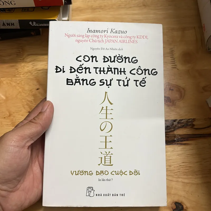 II Con Đường Đi Đến Thành Công Bằng Sự Tử Tế _ Vương Đạo Cuộc Đời - Inamori Kazuo - 2018 698157