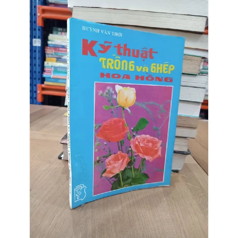 Kỹ thuật trồng và ghép hoa hồng - Huỳnh Văn Thới 605963