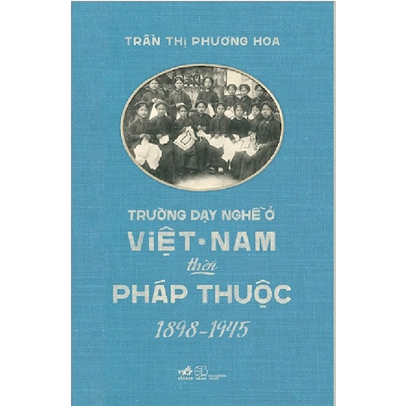 Trường dạy nghề ở Việt Nam thời Pháp thuộc (1898-1945) - Trần Thị Phương Hoa 2023 New 100% HCM.PO 347378