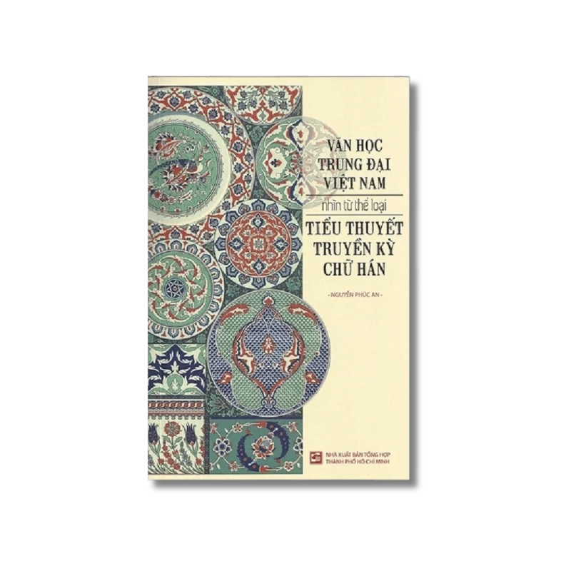 Văn học trung đại Việt Nam nhìn từ thể loại tiểu thuyết truyền kỳ chữ Hán - Nguyễn Phúc An 727709