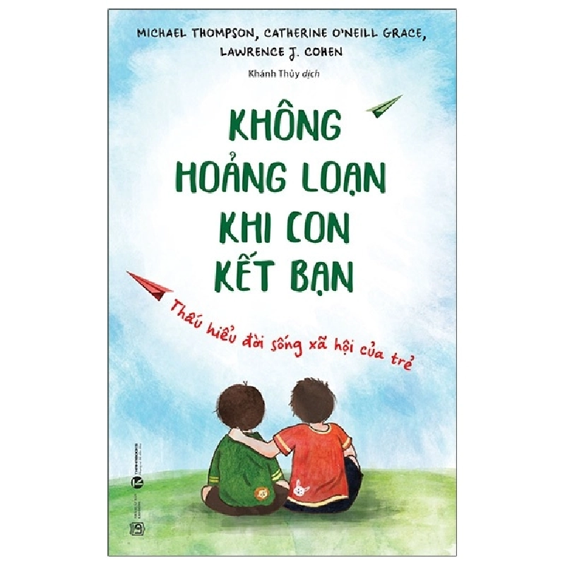 Không hoảng loạn khi con kết bạn - Thấu hiểu đời sống xã hội của trẻ - Michael Thompson, Catherine O‘Neill Grace, Lawrence J.Cohen 2020 New 100% HCM.PO Oreka-Blogmeo 28411