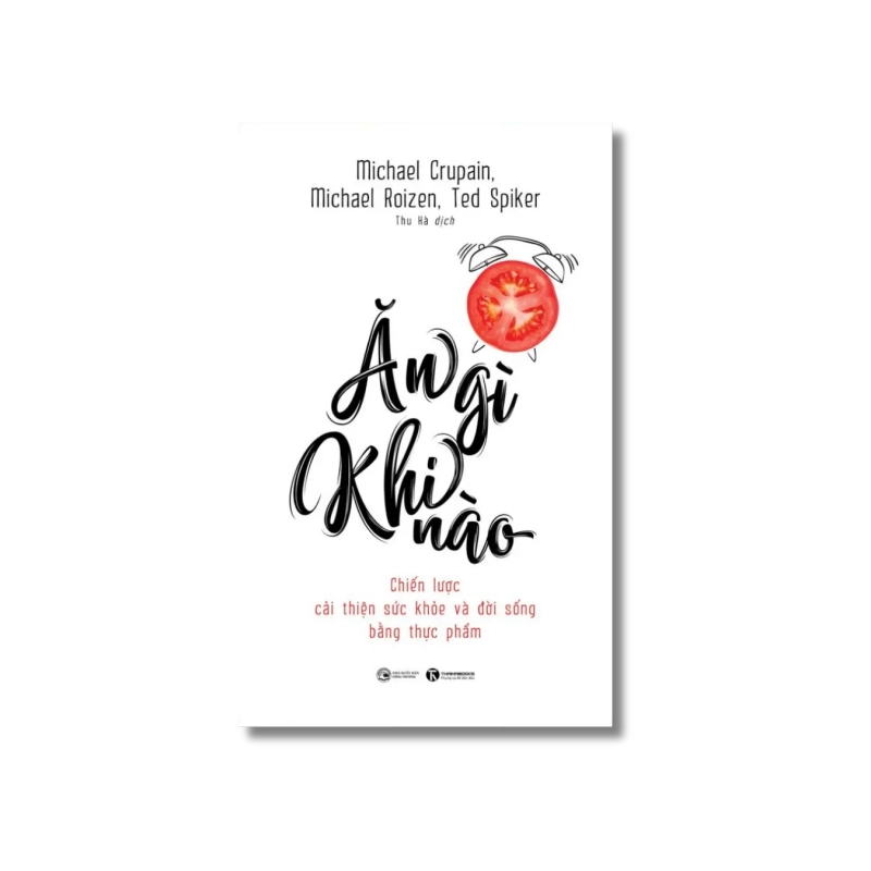 Ăn gì khi nào - Chiến lược cải thiện sức khỏe và đời sống bằng thực phẩm - Michael Crupain ; Michael Roizen ; Ted Spiker Vanvosach 724939