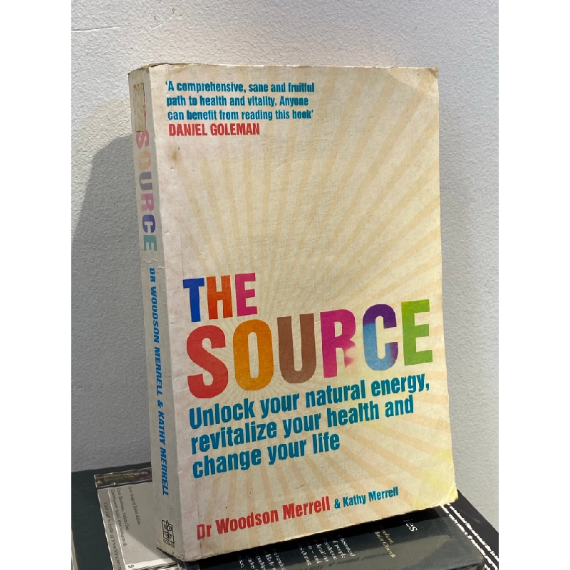 The Source : Unlock your energy, revitalize your health and change your life - Dr Woodson Merrell & Kathy Merrell 448825