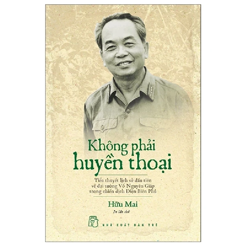 Không Phải Huyền Thoại - Tiểu Thuyết Lịch Sử Đầu Tiên Về Đại Tướng Võ Nguyên Giáp Trong Chiến Dịch Điện Biên Phủ - Hữu Mai 280573