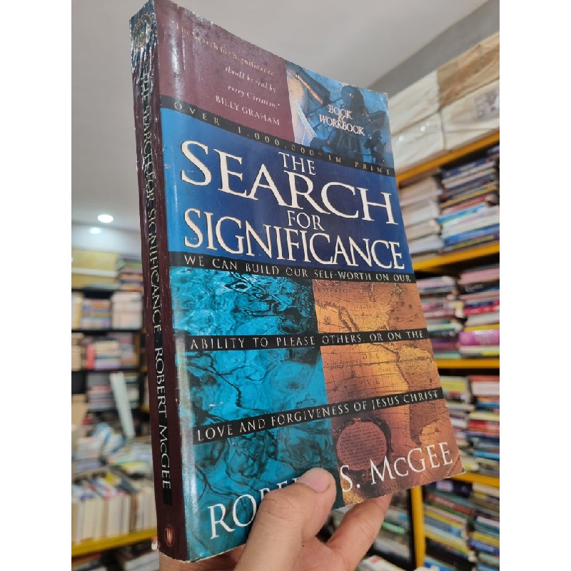 THE SEARCH FOR SIGNIGICANCE : WE CAN BUILD OUR SELF-WORTH ON OUR ABILITY TO PLEASE OTHERS OR ON THE LOVE AND FORGIVENESS OF JESUS CHRIST - Robert S. McGee 140998