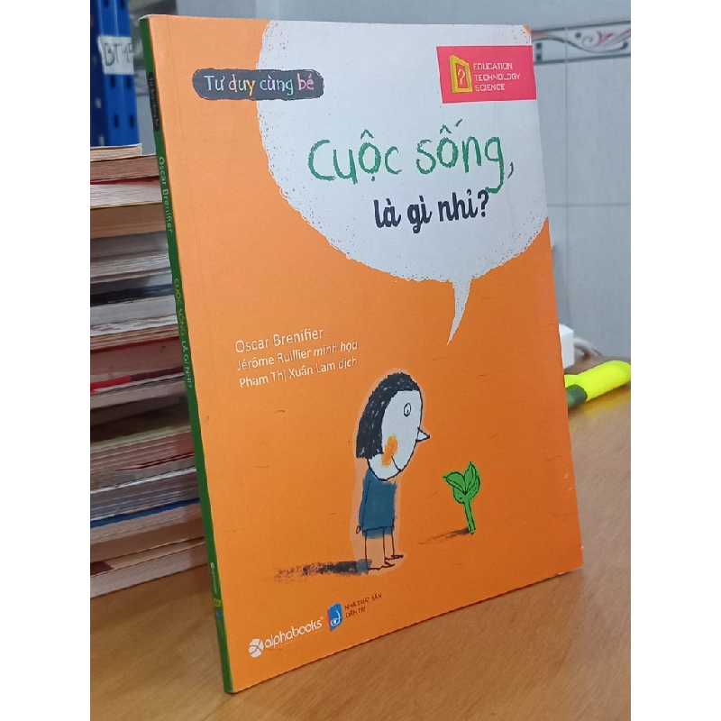Tư duy cùng bé: Cuộc sống là gì nhỉ? - Oscar Brenifier, Phạm Thị Xuân Lam dịch 530714