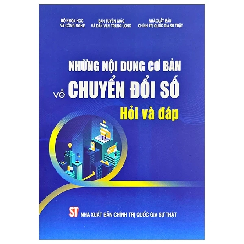Những Nội Dung Cơ Bản Về Chuyển Đổi Số - Hỏi Và Đáp (2025) - Bộ Khoa Học Và Công Nghệ, Ban Truyền Giáo Và Dân Vận Trung Ương, Nhà Xuất Bản Chính Trị Quốc Gia Sự Thật 699700