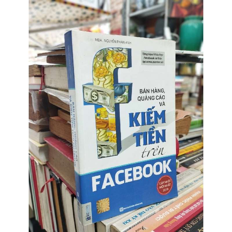 Bán Hàng, Quảng Cáo Và Kiếm Tiền Trên Facebook - MBA. Nguyễn Phan Anh 121100