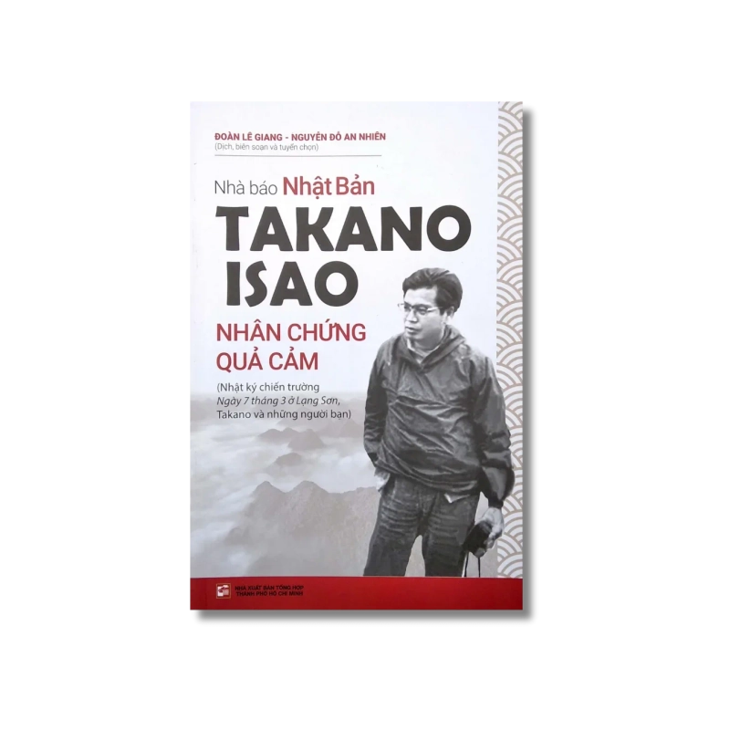 Nhà báo Nhật Bản Takano Isao - Nhân chứng quả cảm - Đoàn Lê Giang ; Nguyễn Đỗ An Nhiên 730244