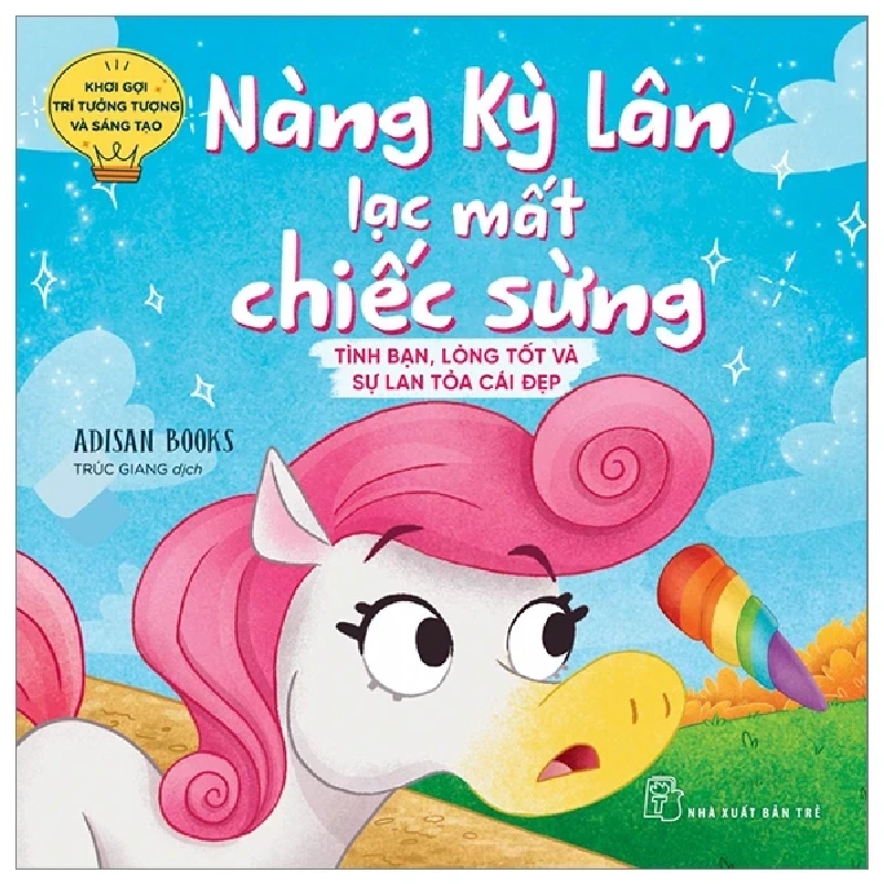 Khơi Gợi Trí Tưởng Tượng Và Sáng Tạo - Nàng Kỳ Lân Lạc Mất Chiếc Sừng - Tình Bạn, Lòng Tốt Và Sự Lan Tỏa Cái Đẹp - Adisan Books 324785