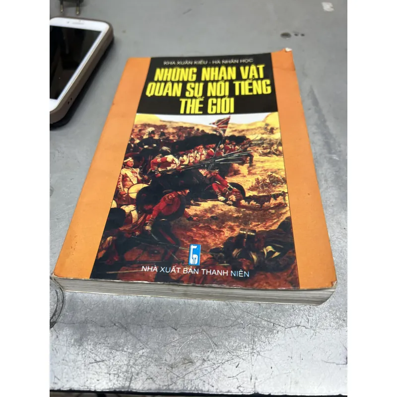 NHỮNG NHÂN VẬT QUÂN SỰ NỔI TIẾNG THẾ GIỚI - KHA XUÂN KIỀU, HÀ NHÂN HỌC 653080