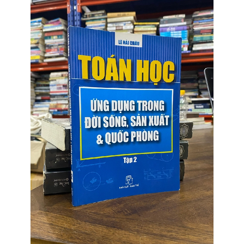 Toán học : ứng dụng trong đời sống, sản xuất & quốc phòng - Lê Hải Châu 497912