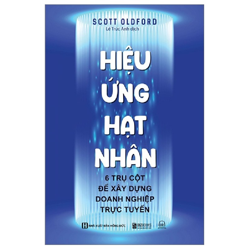 Hiệu Ứng Hạt Nhân - 6 Trụ Cột Để Xây Dựng Doanh Nghiệp Trực Tuyến - Scott Oldford 161634