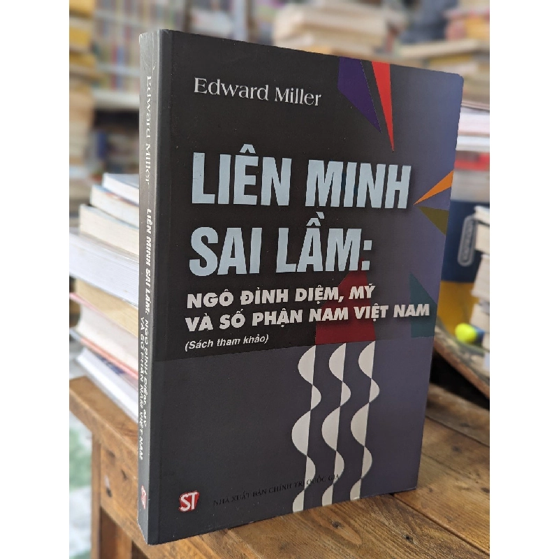 Liên Minh Sai Lầm: Ngô Đình Diệm, Mỹ và số phận nam Việt Nam - Edward Miller 126701