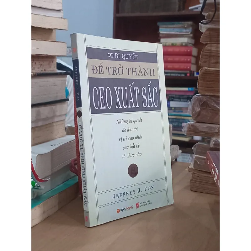 Bí quyết trở thành CEO: Những bí quyết để đạt tới vị trí cao nhất của bất kỳ tổ chức nào - Jeffrey J.Fox 717509