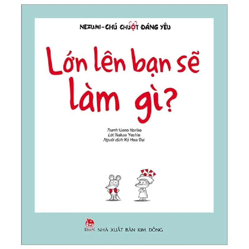 Nezumi - Chú Chuột Đáng Yêu - Lớn Lên Bạn Sẽ Làm Gì? - Ueno Noriko, Nakae Yoshio (Mới 100%) Truyện thiếu nhi, NXB Kim Đồng - SÁCH ĐẠI HỌC 482709