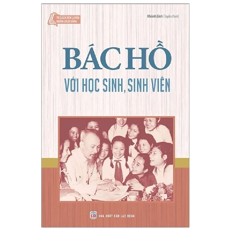 Tủ Sách Rèn Luyện Nhân Cách Sống - Bác Hồ Với Học Sinh, Sinh Viên - Khánh Linh 331445