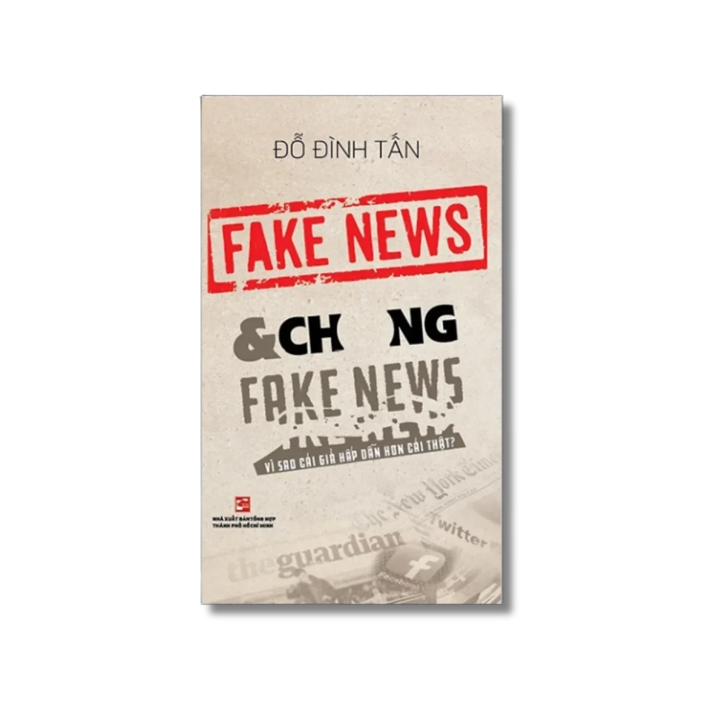 Fake news & chống Fake news - Vì sao cái giả hấp dẫn hơn cái thật? - Đỗ Đình Tấn 730150