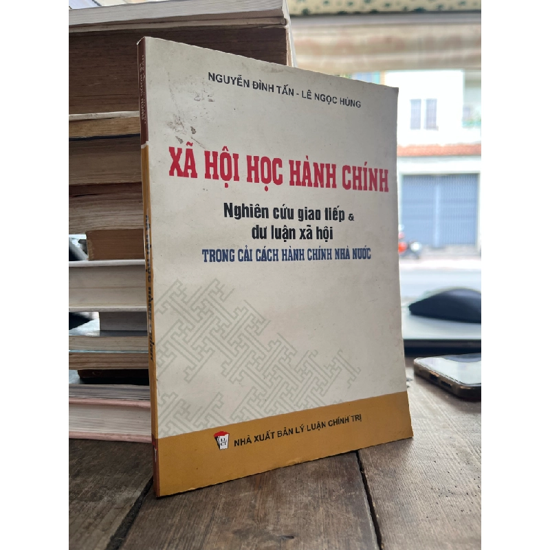 Xã hội học hành chính: Nghiên cứu giao tiếp & dư luận xã hội - Nguyễn Đình Tấn & Lê Ngọc Hùng 472976