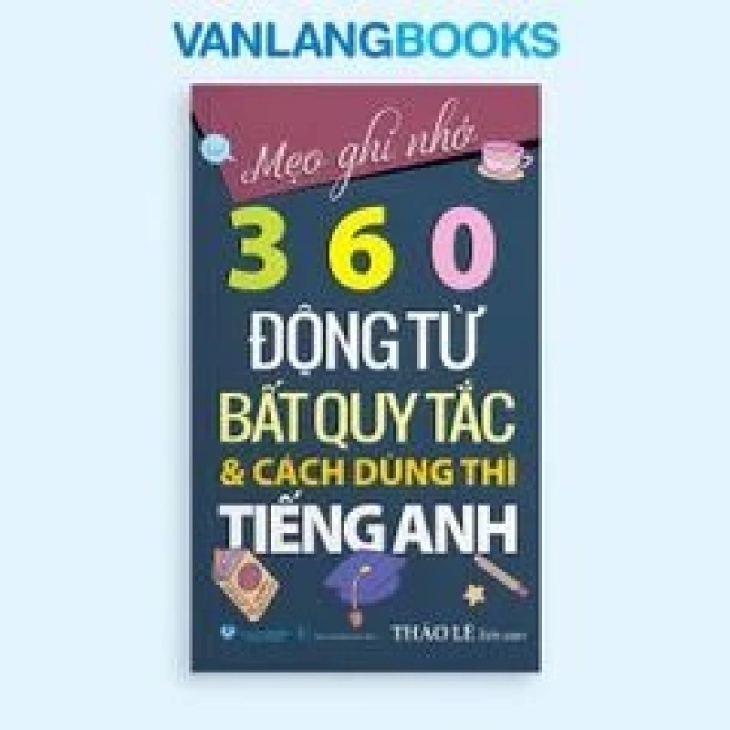 Mẹo Ghi Nhớ 360 Động Từ Bất Quy Tắc Và Cách Dùng Thì Tiếng Anh (Tái Bản 2025) Thảo Lê - Văn Lang Book HỌC NGOẠI NGỮ Blogmeo 27525 512749