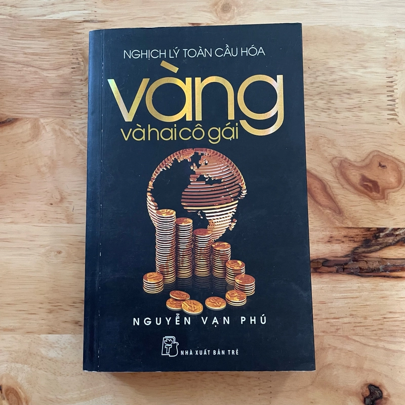 II Tựa sách: Nghịch Lý Toàn Cầu Hoá _ Vàng Và Hai Cô Gái - Nguyễn Vạn Phú - 2013 464162