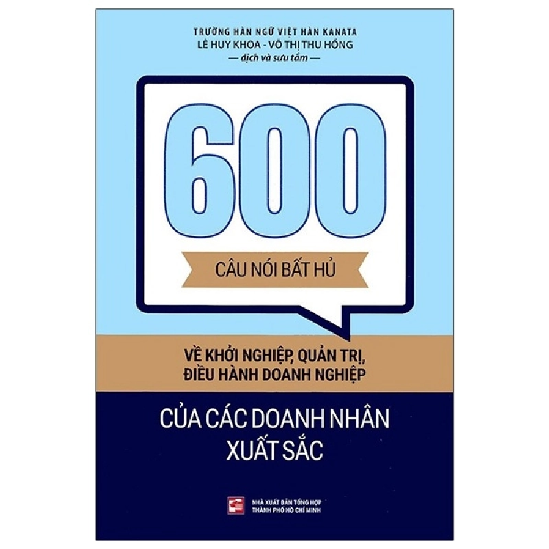 600 Câu Nói Bất Hủ Về Khởi Nghiệp, Quản Trị, Điều Hành Doanh Nghiệp Của Các Doanh Nhân Xuất Sắc - Võ Thị Thu Hồng, Lê Huy Khoa 287398