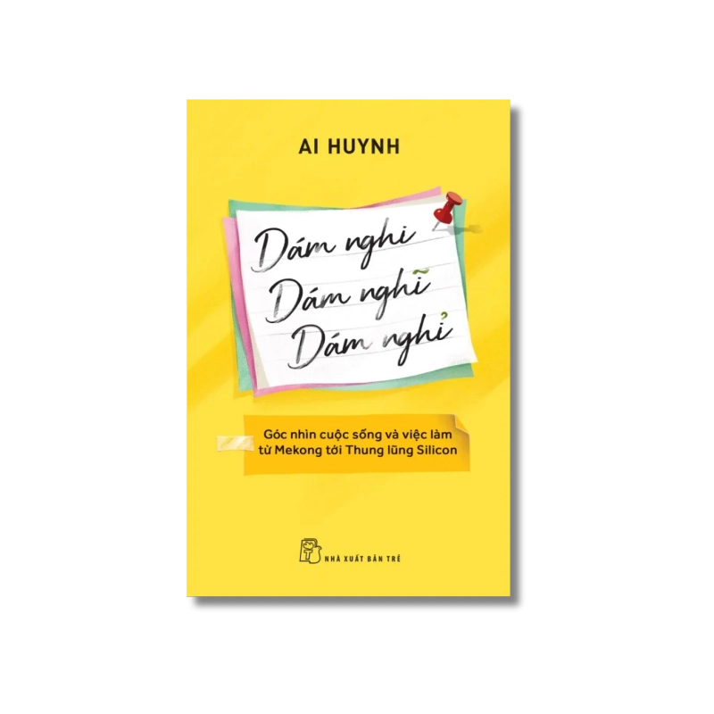 Dám nghi, dám nghĩ, dám nghỉ: Góc nhìn cuộc sống và việc làm từ Mekong đến thung lũng Silicon - Ai Huynh Vanvosach 723847