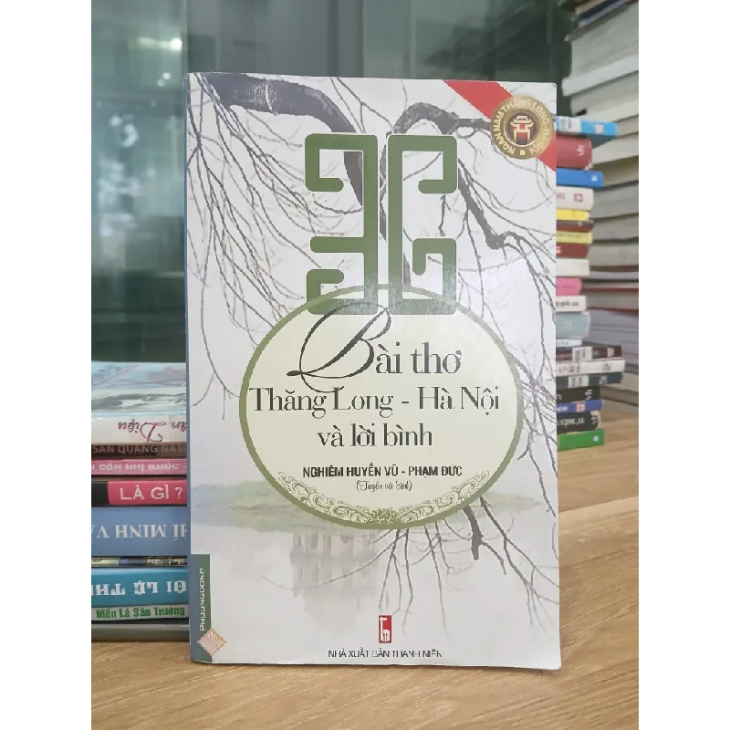 Bài thơ Thăng Long – Hà Nội và lời bình – Nghiêm Huyền Vũ, Phạm Đức (tuyển và bình) 589327