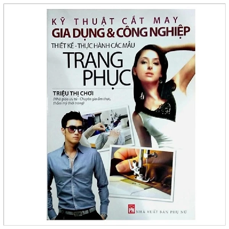 Kỹ Thuật Cắt May Gia Dụng Và Công Nghiệp - Thiết Kế Thực Hành Các Mẫu Trang Phục - Triệu Thị Chơi (Mới 100%) Sách kỹ năng mềm, NXB Phụ Nữ - SÁCH ĐẠI HỌC 485021