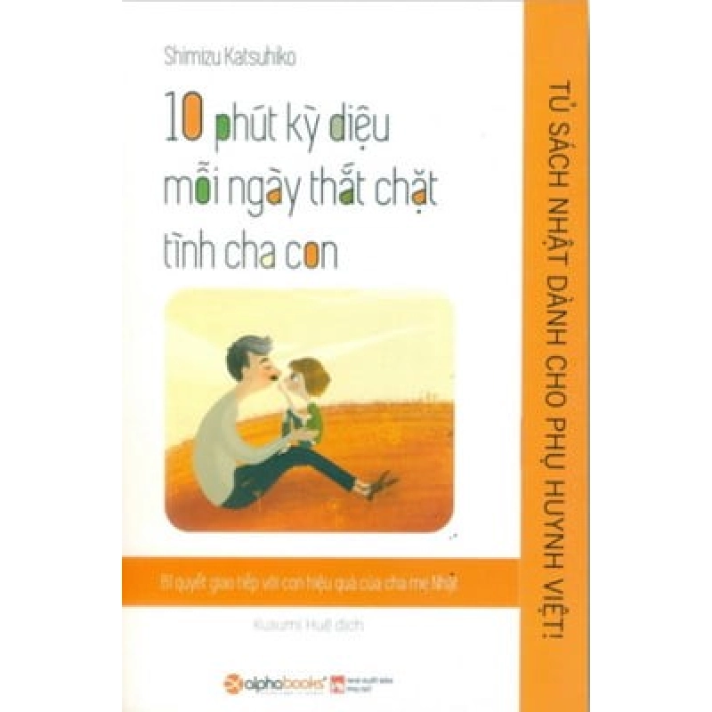 Tủ Sách Nhật Dành Cho Phụ Huynh Việt - 10 Phút Kỳ Diệu Mỗi Ngày Thắt Chặt Tình Cha Con - Shimizu Katsuhiko ASB.PO Oreka Blogmeo 230225 395611