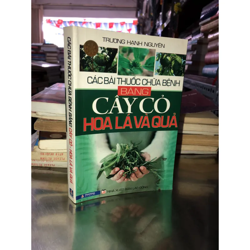 Các bài thuốc chữa bệnh bằng cây cỏ hoa lá và quả - Trương Hạnh Nguyên 1029260